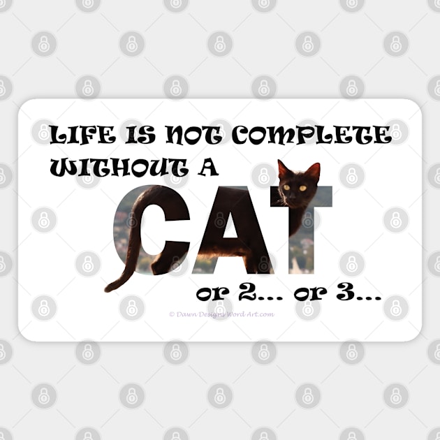 Life is not complete without a cat or 2 or 3 - black cat oil painting word art Magnet by DawnDesignsWordArt